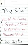 Doing School: How We Are Creating a Generation of Stressed-Out, Materialistic, and Miseducated Students
