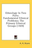 Ethnology in Two Parts: Fundamental Ethnical Problems; The Primary Ethnical Groups (1909)