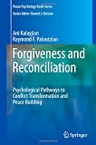 Forgiveness and Reconciliation: Psychological Pathways to Conflict Transformation and Peace Building (Peace Psychology Book)