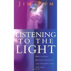 Listening to the Light: How to Bring quaker Simplicity and Integrity into Our Lives