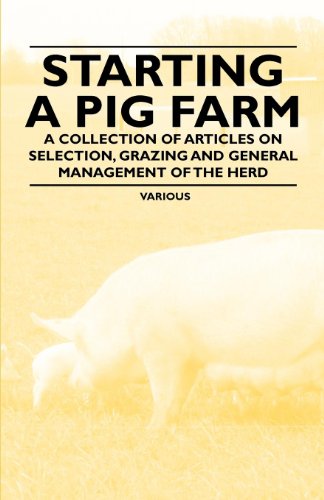 Starting a Pig Farm - A Collection of Articles on Selection, Grazing and General Management of the Herd