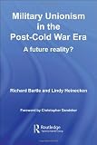 Military Unionism In The Post-Cold War Era: A Future Reality? (Cass Military Studies)