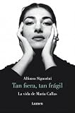 Tan fiera, tan fragil/ So Wild, So Fragile: La vida de Maria Callas/ The Life of Maria Callas