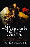 Desperate Faith, A: Lessons of Hope from the Resurrection