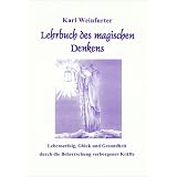 Lehrbuch des magischen Denkens: Lebenserfolg, Gl�ck und Gesundheit durch die Beherrschung verborgener Kr�ftevon "Karl Weinfurter"