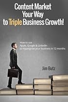 Content Market Your Way To Triple Business Growth: How to use Apple, Google & LinkedIn to Hypergrow your business in 12 months Content Market Your Way To Triple Business Growth: How to use Apple, Google & LinkedIn to Hypergrow your business in 12 months