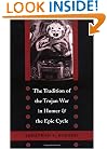 The Tradition of the Trojan War in Homer and the Epic Cycle