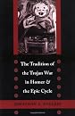 The Tradition of the Trojan War in Homer and the Epic Cycle