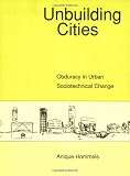 Unbuilding Cities: Obduracy in Urban Sociotechnical Change (Inside Technology)