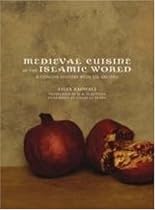 Medieval Cuisine of the Islamic World: A Concise History with 174 Recipes (California Studies in Food and Culture)