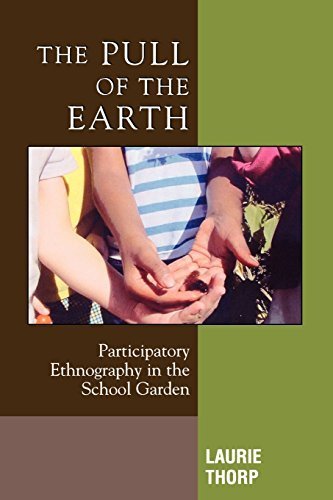 The Pull of the Earth: Participatory Ethnography in the School Garden (Crossroads in Qualitative Inquiry) by Laurie Thorp (2005-12-20)