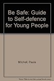 Be safe! : a guide to self-defence for young people