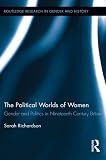 The political worlds of women : gender and politics in nineteenth century Britain
