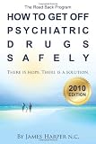 How to Get Off Psychiatric Drugs Safely - 2010 Edition: There is Hope. There is a Solution.
