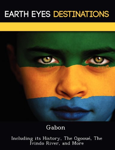 Gabon: Including its History, The OgoouÃ©, The  Ivindo River, and More