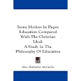 Some Motives In Pagan Education Compared With The Christian Ideal: A Study In The Philosophy Of Education by  Mary Katharine McCarthy