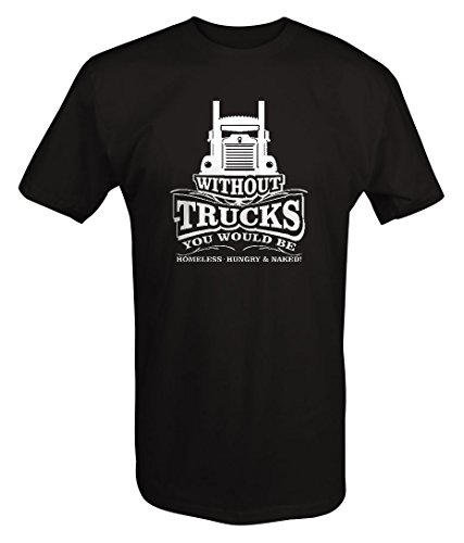 Without Trucks You Would Be Homeless Hungry & Naked TruckerT Shirt