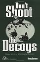 Don't Shoot the Decoys: Original Stories of Waterfowling Obsession