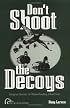 Don't Shoot the Decoys: Original Stories of Waterfowling Obsession