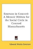 Review Kessinger Publishing, LLC  / Emerson in Concord: A Memoir Written for the Social Circle in Concord Massachusetts