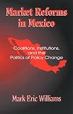 Market Reforms in Mexico: Coalitions, Institutions, and the Politics of Policy Change