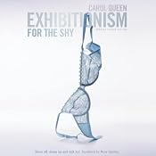 Exhibitionism for the Shy: Show Off, Dress Up and Talk Hot! | [Carol A. Queen]