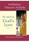 Be open to God's love : first homilies of the Most Reverend Vincent Nichols, Archbishop of Westminster