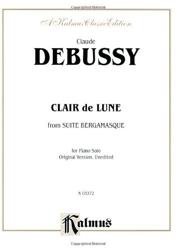 Clair de lune (from <I>Suite Bergamasque</I>): For Piano Solo (Original Version, Unedited) (Kalmus Edition)
