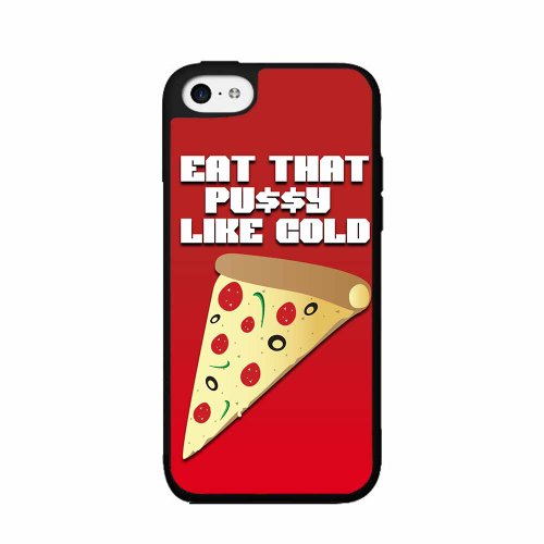 Eat that Pussy Like Cold Pizza- TPU RUBBER SILICONE Phone Case Back Cover iPhone 5c comes with Security Tag and MyPhone Designs(TM) Cleaning Cloth