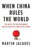 When China Rules the World: The End of the Western World and the Birth of a New Global Order