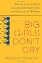 Big Girls Don't Cry: The Election that Changed Everything for American Women