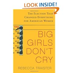 Big Girls Don't Cry: The Election that Changed Everything for American Women