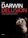 The Darwin Delusion: Discover the facts that destroy the fiction that has enslaved mankind for nearly 150 years!