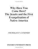 Why Have You Come Here? : The Jesuits And The First Evangelization Of Native America