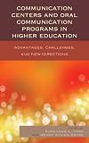 Communication Centers and Oral Communication Programs in Higher Education: Advantages, Challenges, and New Directions