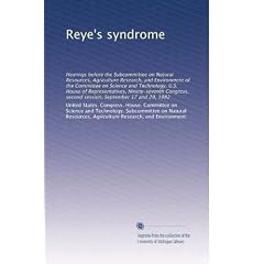 Reye's syndrome: Hearings before the Subcommittee on Natural Resources, Agriculture... by Agriculture Research, and Environment., . United States. Congress. House. Committee on Science and Technology. Subcommittee on Natural Resources
