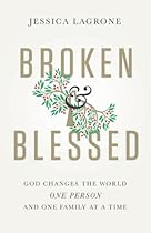 Broken & Blessed: God Changes the World One Person and One Family At A Time