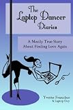 The Laptop Dancer Diaries - A Mostly True Story about Finding Love Again