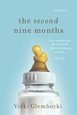 The Second Nine Months: One Woman Tells the Real Truth About Becoming a Mom. Finally.