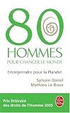 80 Hommes pour changer le monde : Entreprendre pour la plan�te
