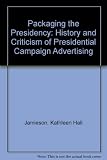 Packaging the presidency : a history and criticism of presidential campaign advertising