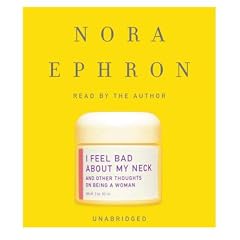 I Feel Bad About My Neck: And Other Thoughts On Being a Woman