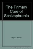 The Primary Care of Schizophrenia : a conference organised by Research and Development for Psychiatry and the Department of Health and chaired by the Royal College of General Practitioners