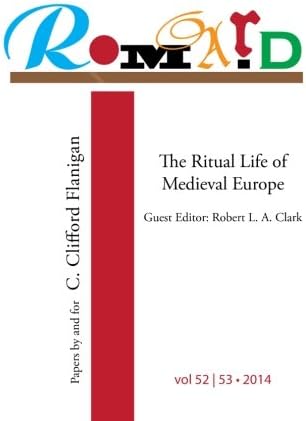 ROMARD: Research on Medieval and Renaissance Drama, vol 52-53: The Ritual Life of Medieval Europe: Papers By and For C. Clifford Flanigan