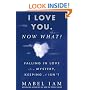 I Love You. Now What?: Falling in Love is a Mystery, Keeping It Isn't