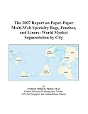 Review ICON Group International, Inc.  / The 2007 Report on Paper-Paper Multi-Web Specialty Bags, Pouches, and Liners: World Market Segmentation by City