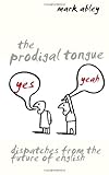 The prodigal tongue : dispatches from the future of English