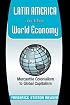 Latin America in the World Economy:  Mercantile Colonialism to Global Capitalism