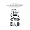 M�nnerspielzeug: Lebensnotwendiges f�r das Kind im Manne: Eine beinahe vollst�ndige Sammlung lebensnotwendiger Dinge
