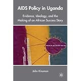 AIDS Policy in Uganda: Evidence, Ideology, and the Making of an African Success Story